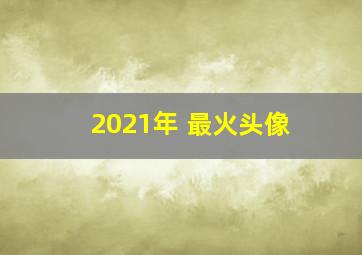 2021年 最火头像